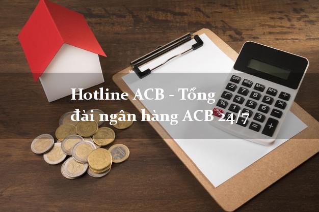 Hotline ACB - Tổng đài ngân hàng ACB 24/7 Hotline ACB - Tổng đài ngân hàng ACB 24/7