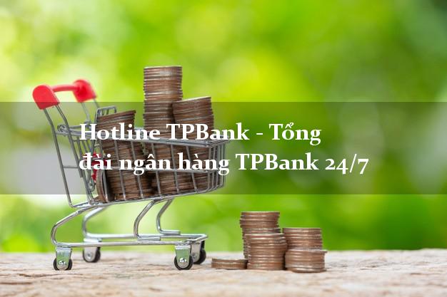 Hotline TPBank - Tổng đài ngân hàng TPBank 24/7 Hotline TPBank - Tổng đài ngân hàng TPBank 24/7