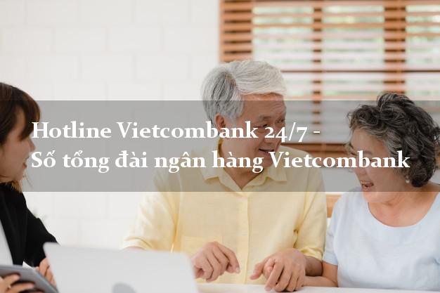 Hotline Vietcombank 24/7 - Số tổng đài ngân hàng Vietcombank Hotline Vietcombank 24/7 - Số tổng đài ngân hàng Vietcombank