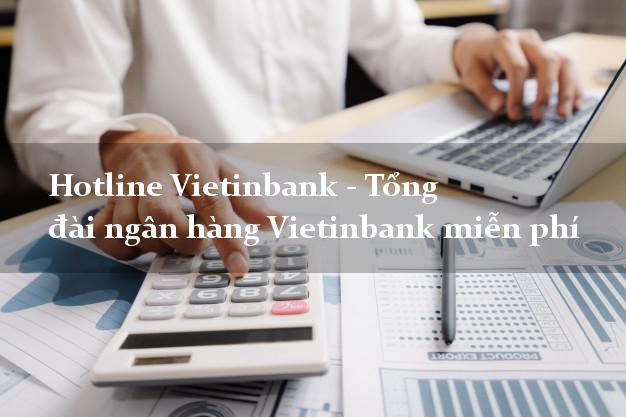 Hotline Vietinbank - Tổng đài ngân hàng Vietinbank miễn phí Hotline Vietinbank - Tổng đài ngân hàng Vietinbank miễn phí