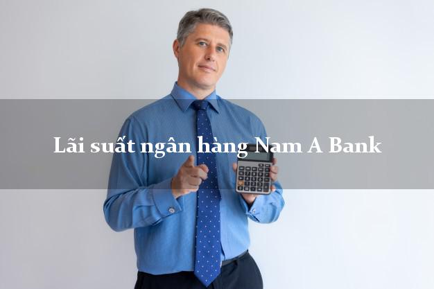 Lãi suất ngân hàng Nam A Bank tháng 5 2025 Lãi suất ngân hàng Nam A Bank