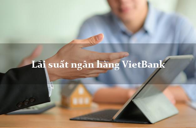 Lãi suất ngân hàng VietBank mới nhất Lãi suất ngân hàng VietBank