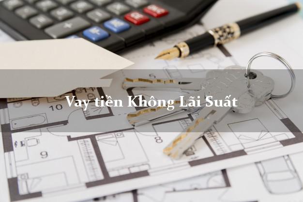 Vay tiền Không Lãi Suất chỉ cần CMND Vay tiền Không Lãi Suất